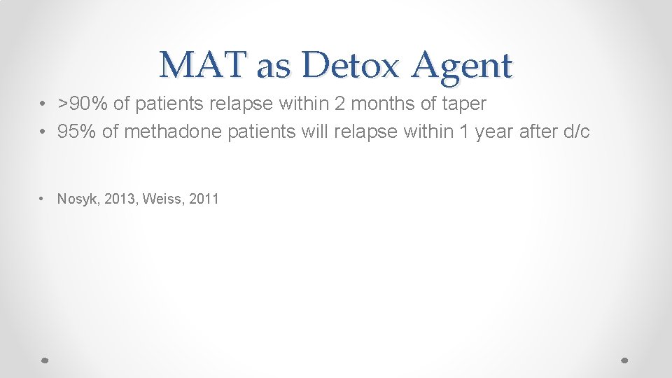 MAT as Detox Agent • >90% of patients relapse within 2 months of taper