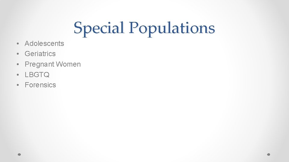 Special Populations • • • Adolescents Geriatrics Pregnant Women LBGTQ Forensics 