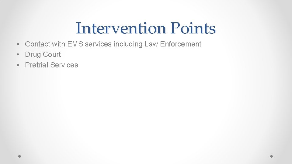 Intervention Points • Contact with EMS services including Law Enforcement • Drug Court •