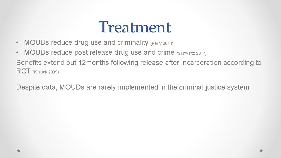 Treatment • MOUDs reduce drug use and criminality (Perry 2014) • MOUDs reduce post