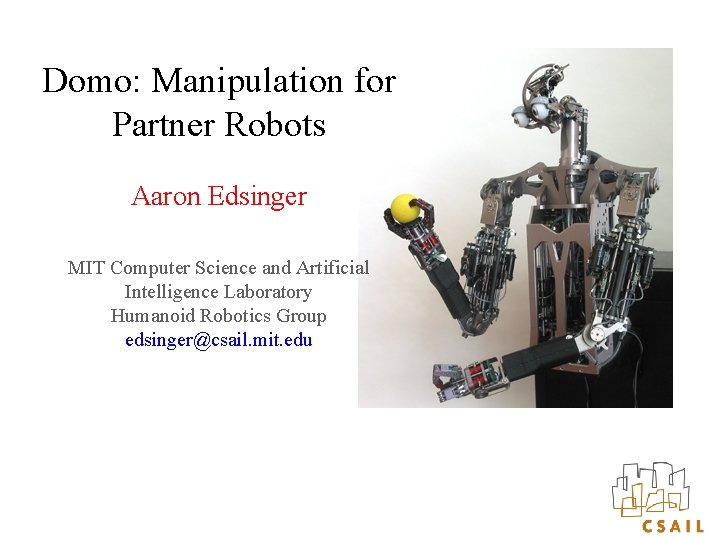Domo: Manipulation for Partner Robots Aaron Edsinger MIT Computer Science and Artificial Intelligence Laboratory