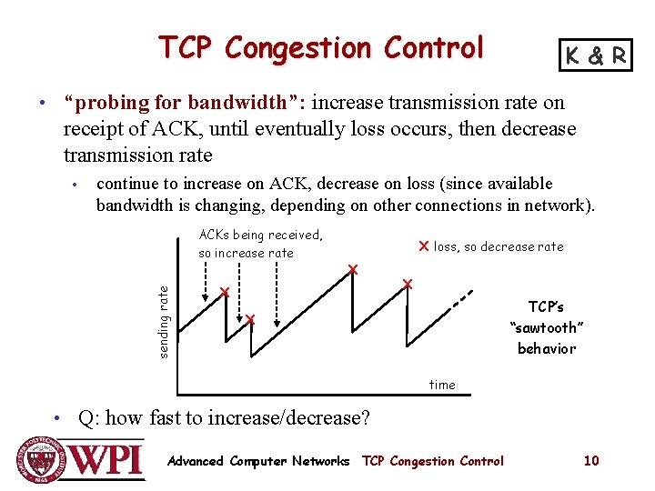 TCP Congestion Control K & R • “probing for bandwidth”: increase transmission rate on TCP Congestion Control K & R • “probing for bandwidth”: increase transmission rate on