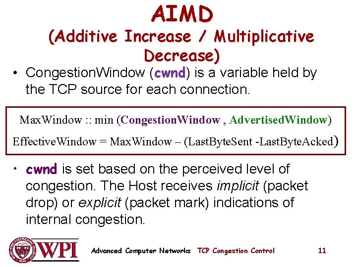 AIMD (Additive Increase / Multiplicative Decrease) • Congestion. Window (cwnd) is a variable held AIMD (Additive Increase / Multiplicative Decrease) • Congestion. Window (cwnd) is a variable held