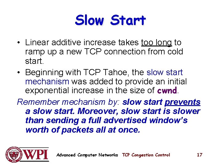 Slow Start • Linear additive increase takes too long to ramp up a new Slow Start • Linear additive increase takes too long to ramp up a new