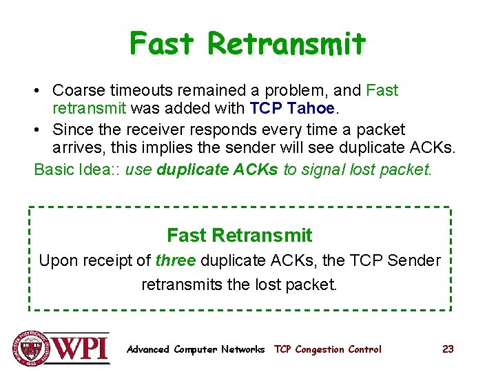 Fast Retransmit • Coarse timeouts remained a problem, and Fast retransmit was added with Fast Retransmit • Coarse timeouts remained a problem, and Fast retransmit was added with