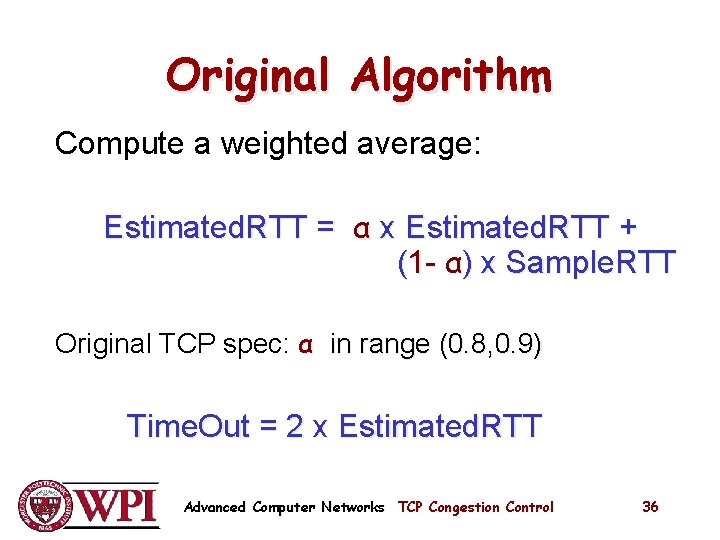 Original Algorithm Compute a weighted average: Estimated. RTT = α x Estimated. RTT + Original Algorithm Compute a weighted average: Estimated. RTT = α x Estimated. RTT +