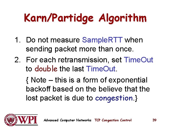 Karn/Partidge Algorithm 1. Do not measure Sample. RTT when sending packet more than once. Karn/Partidge Algorithm 1. Do not measure Sample. RTT when sending packet more than once.