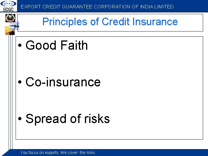 EXPORT CREDIT GUARANTEE CORPORATION OF INDIA LIMITED Principles of Credit Insurance • Good Faith