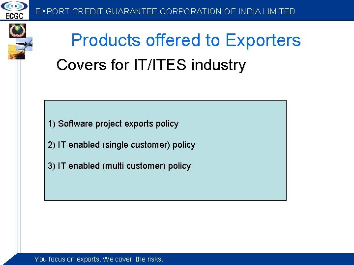 EXPORT CREDIT GUARANTEE CORPORATION OF INDIA LIMITED Products offered to Exporters Covers for IT/ITES