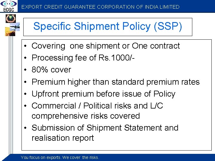 EXPORT CREDIT GUARANTEE CORPORATION OF INDIA LIMITED Specific Shipment Policy (SSP) • • •