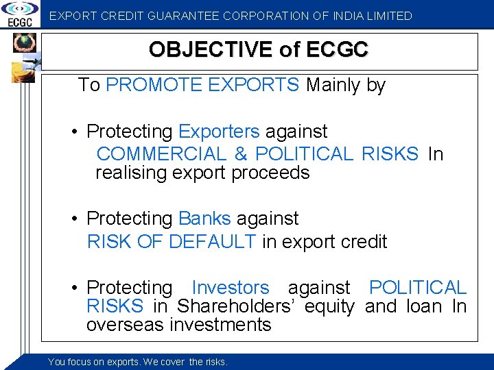 EXPORT CREDIT GUARANTEE CORPORATION OF INDIA LIMITED OBJECTIVE of ECGC To PROMOTE EXPORTS Mainly