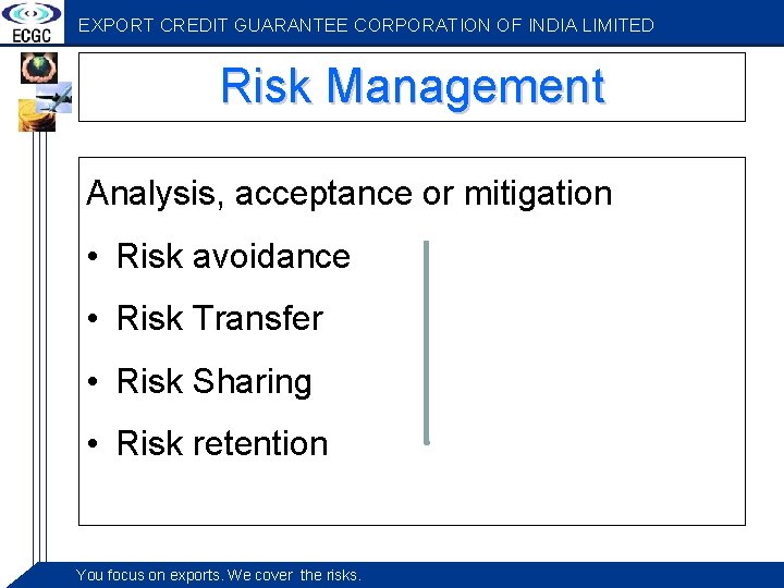 EXPORT CREDIT GUARANTEE CORPORATION OF INDIA LIMITED Risk Management Analysis, acceptance or mitigation •