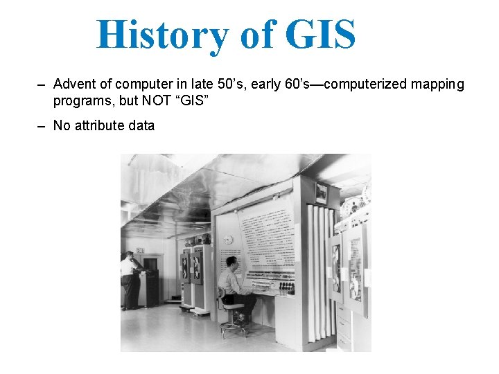 History of GIS – Advent of computer in late 50’s, early 60’s—computerized mapping programs,