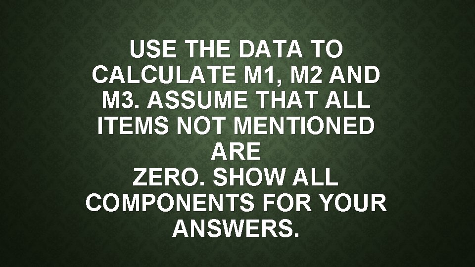 USE THE DATA TO CALCULATE M 1, M 2 AND M 3. ASSUME THAT