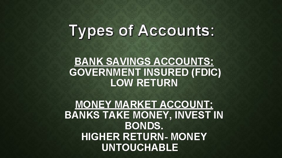 Types of Accounts: BANK SAVINGS ACCOUNTS: GOVERNMENT INSURED (FDIC) LOW RETURN MONEY MARKET ACCOUNT: