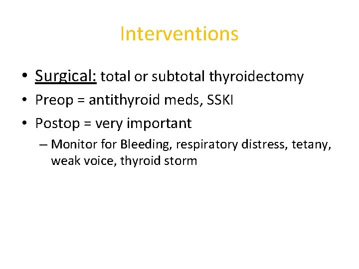 Interventions • Surgical: total or subtotal thyroidectomy • Preop = antithyroid meds, SSKI •