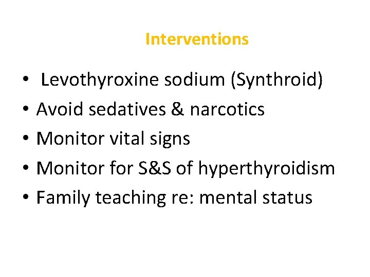 Interventions • • • Levothyroxine sodium (Synthroid) Avoid sedatives & narcotics Monitor vital signs