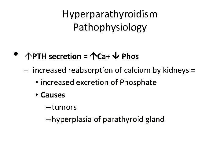 Hyperparathyroidism Pathophysiology • PTH secretion = Ca+ Phos – increased reabsorption of calcium by