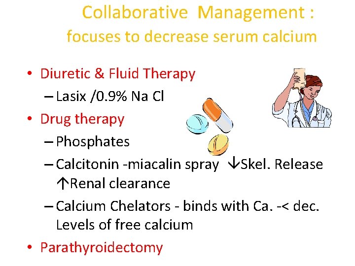 Collaborative Management : focuses to decrease serum calcium • Diuretic & Fluid Therapy –