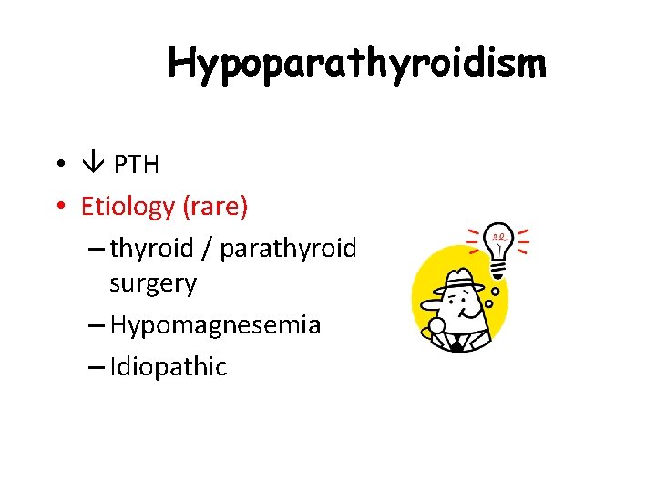 Hypoparathyroidism • PTH • Etiology (rare) – thyroid / parathyroid surgery – Hypomagnesemia –