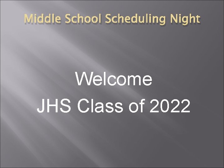 Middle School Scheduling Night Welcome JHS Class of 2022 