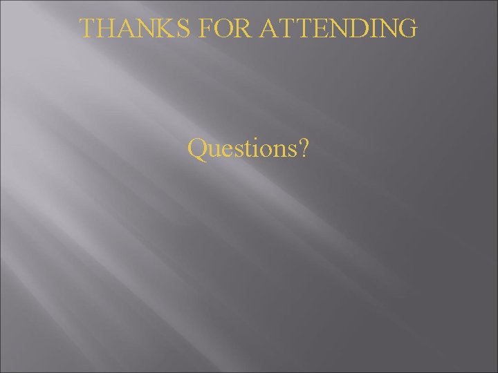 THANKS FOR ATTENDING Questions? 