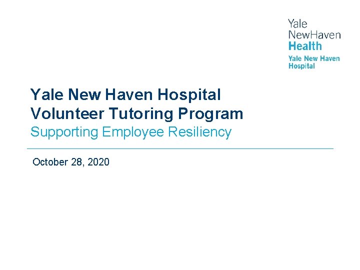 Yale New Haven Hospital Volunteer Tutoring Program Supporting Employee Resiliency October 28, 2020 Yale New Haven Hospital Volunteer Tutoring Program Supporting Employee Resiliency October 28, 2020