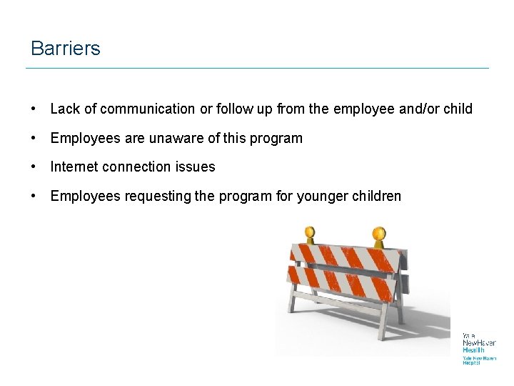 Barriers • Lack of communication or follow up from the employee and/or child •