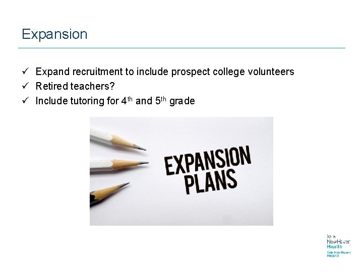 Expansion ü Expand recruitment to include prospect college volunteers ü Retired teachers? ü Include