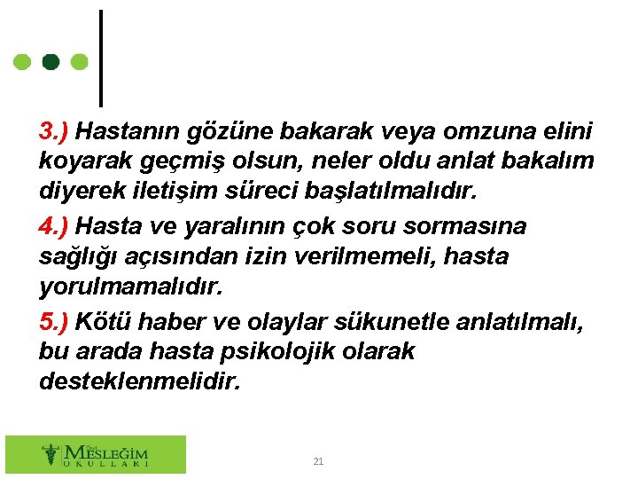 3. ) Hastanın gözüne bakarak veya omzuna elini koyarak geçmiş olsun, neler oldu anlat