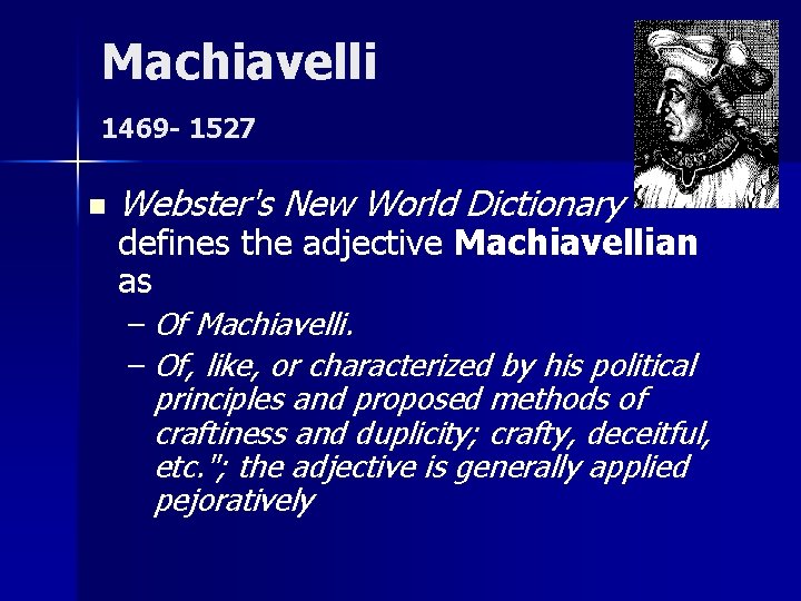 Machiavelli 1469 - 1527 n Webster's New World Dictionary defines the adjective Machiavellian as