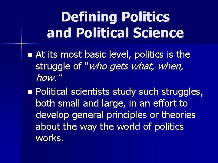 Defining Politics and Political Science n At its most basic level, politics is the