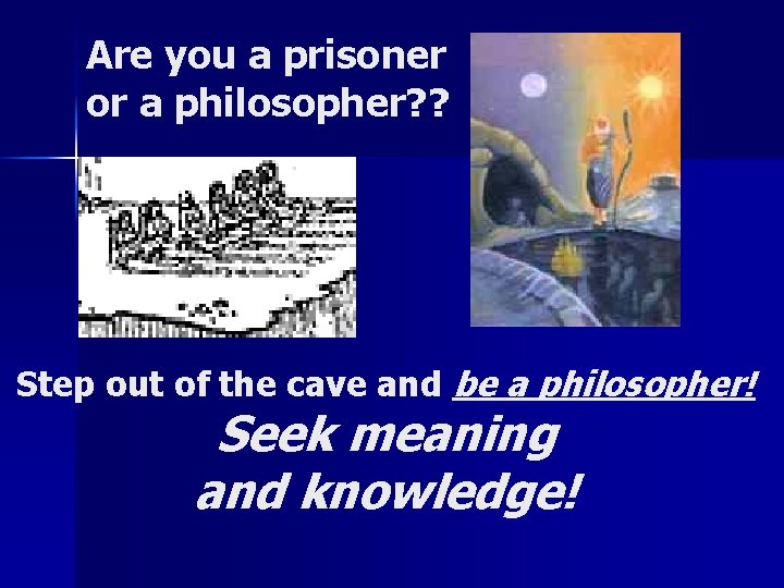 Are you a prisoner or a philosopher? ? Step out of the cave and