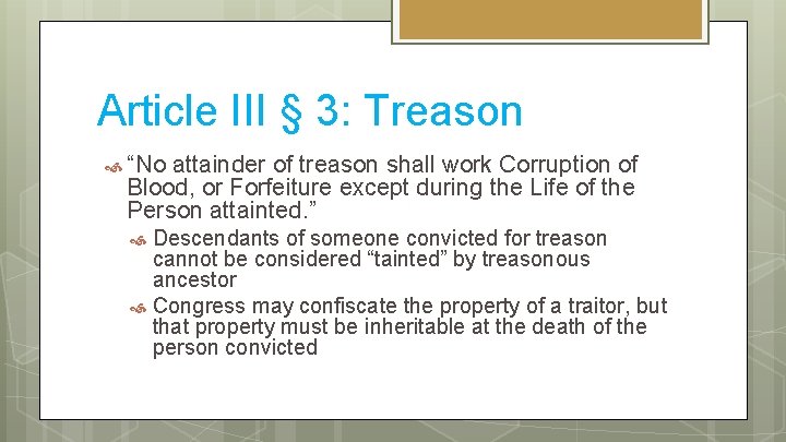 Article III § 3: Treason “No attainder of treason shall work Corruption of Blood,