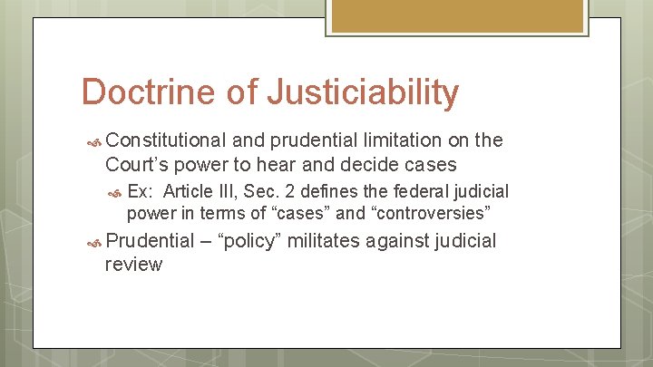 Doctrine of Justiciability Constitutional and prudential limitation on the Court’s power to hear and