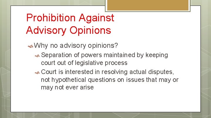 Prohibition Against Advisory Opinions Why no advisory opinions? Separation of powers maintained by keeping