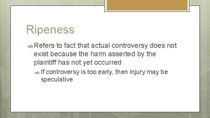 Ripeness Refers to fact that actual controversy does not exist because the harm asserted