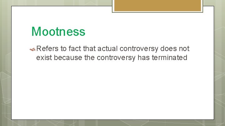 Mootness Refers to fact that actual controversy does not exist because the controversy has