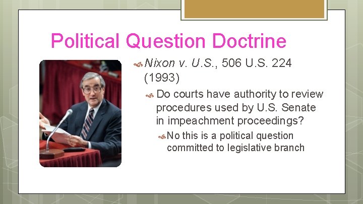 Political Question Doctrine Nixon v. U. S. , 506 U. S. 224 (1993) Do