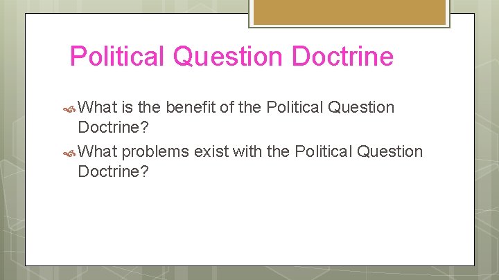 Political Question Doctrine What is the benefit of the Political Question Doctrine? What problems