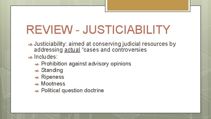 REVIEW - JUSTICIABILITY Justiciability: aimed at conserving judicial resources by addressing actual “cases and