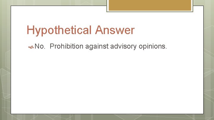 Hypothetical Answer No. Prohibition against advisory opinions. 