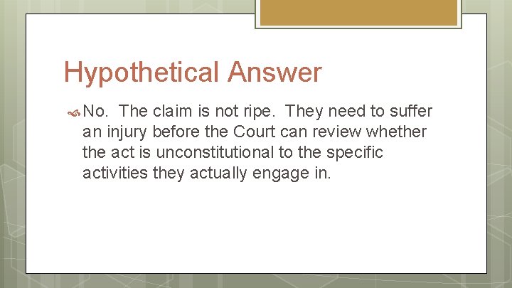 Hypothetical Answer No. The claim is not ripe. They need to suffer an injury