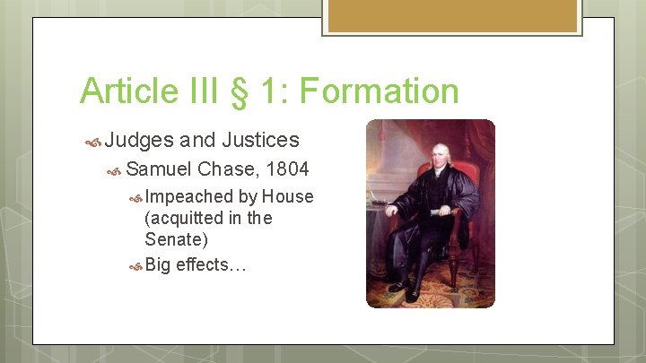 Article III § 1: Formation Judges and Justices Samuel Chase, 1804 Impeached by House