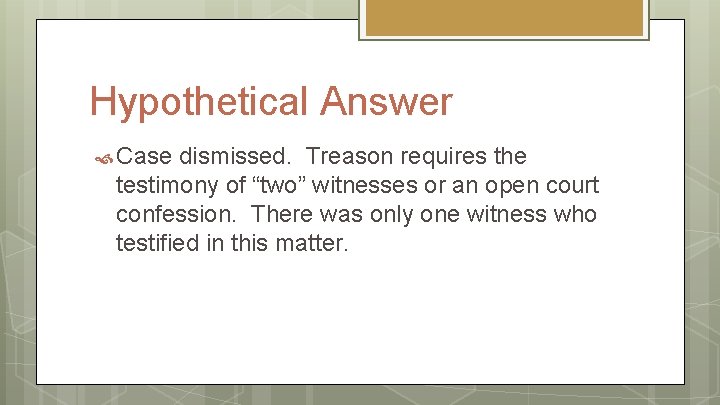 Hypothetical Answer Case dismissed. Treason requires the testimony of “two” witnesses or an open