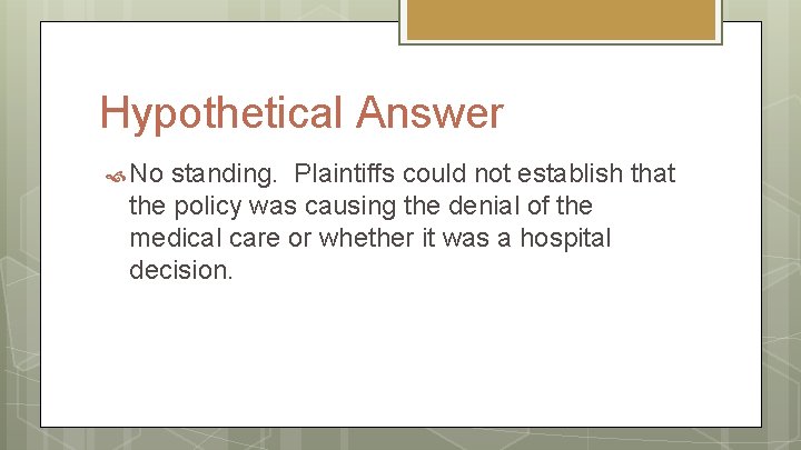 Hypothetical Answer No standing. Plaintiffs could not establish that the policy was causing the