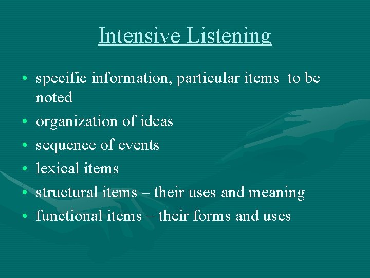 Intensive Listening • specific information, particular items to be noted • organization of ideas