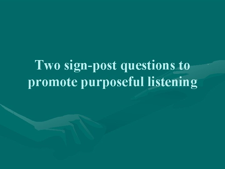 Two sign-post questions to promote purposeful listening 