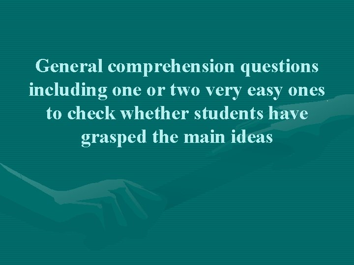 General comprehension questions including one or two very easy ones to check whether students