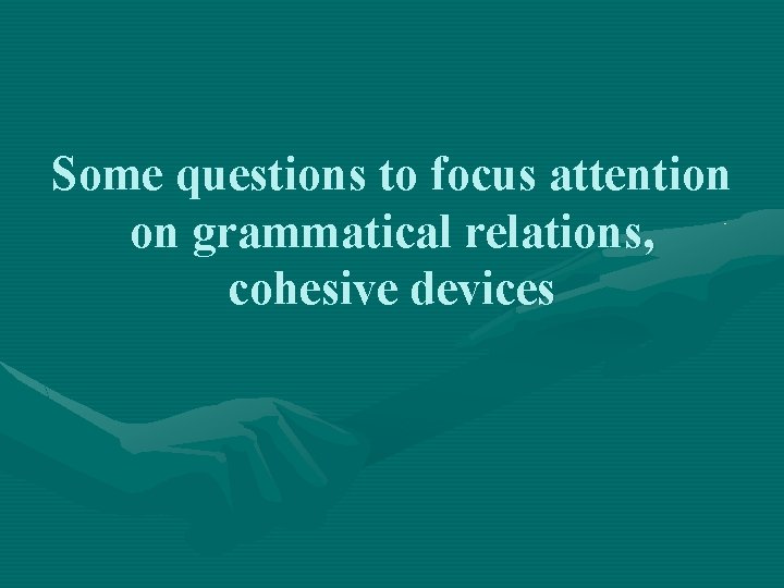 Some questions to focus attention on grammatical relations, cohesive devices 